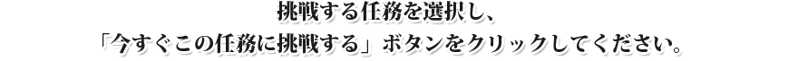 挑戦する任務を選択し、「今すぐこの任務に挑戦する」ボタンをクリックしてください。